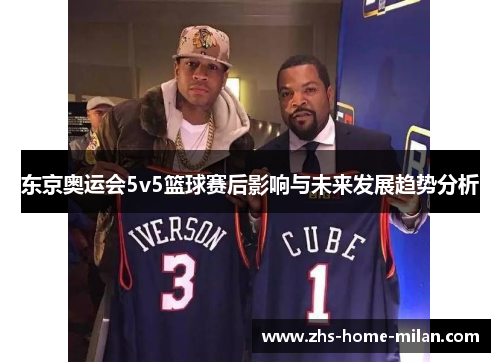 东京奥运会5v5篮球赛后影响与未来发展趋势分析